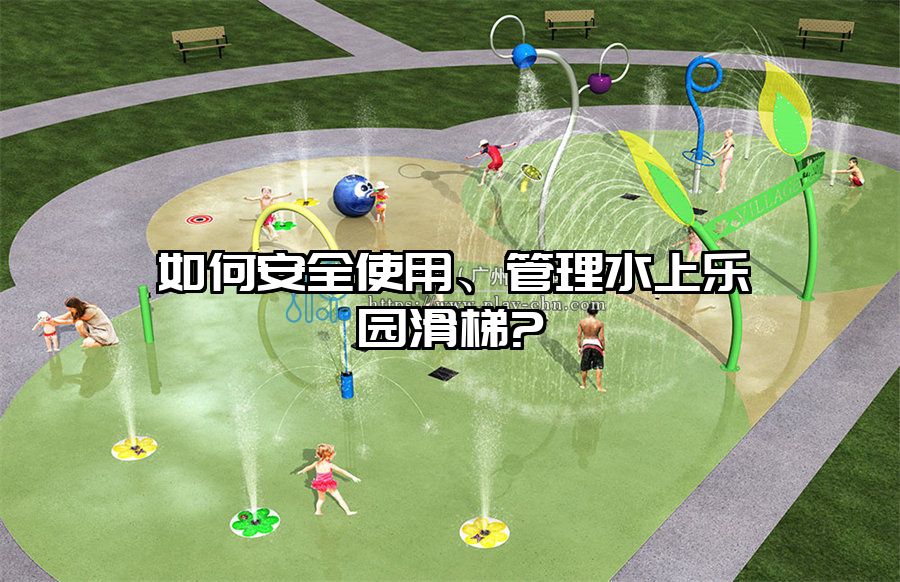 如何安全使用、管理水上樂園滑梯?