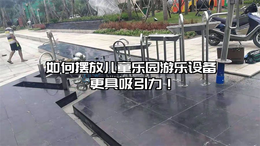 如何擺放兒童樂園游樂設備更具吸引力!