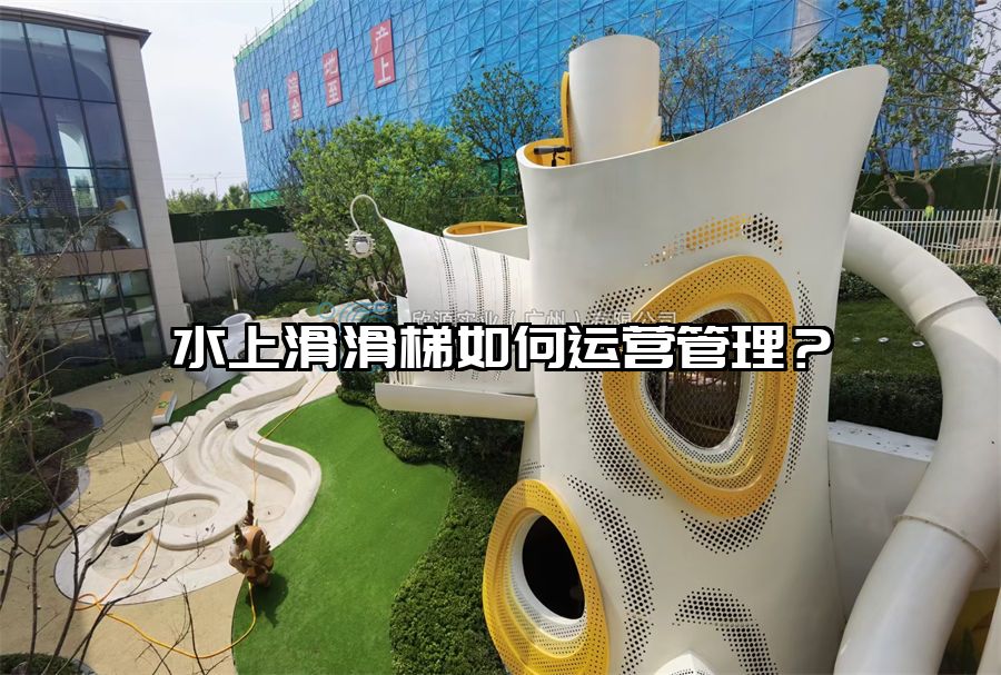 水上滑滑梯如何運(yùn)營管理？