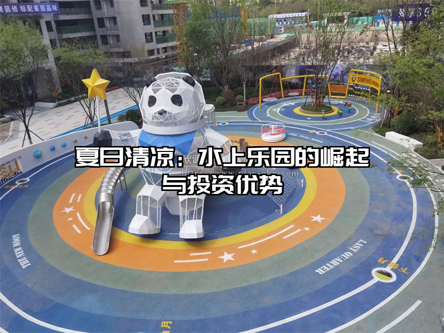 夏日清涼:水上樂(lè)園的崛起與投資優(yōu)勢(shì)