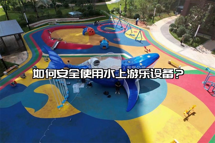如何安全使用水上游樂設備？