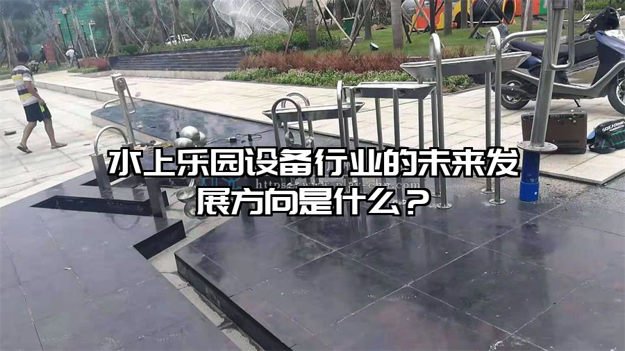 水上樂園設備行業的未來發展方向是什么?