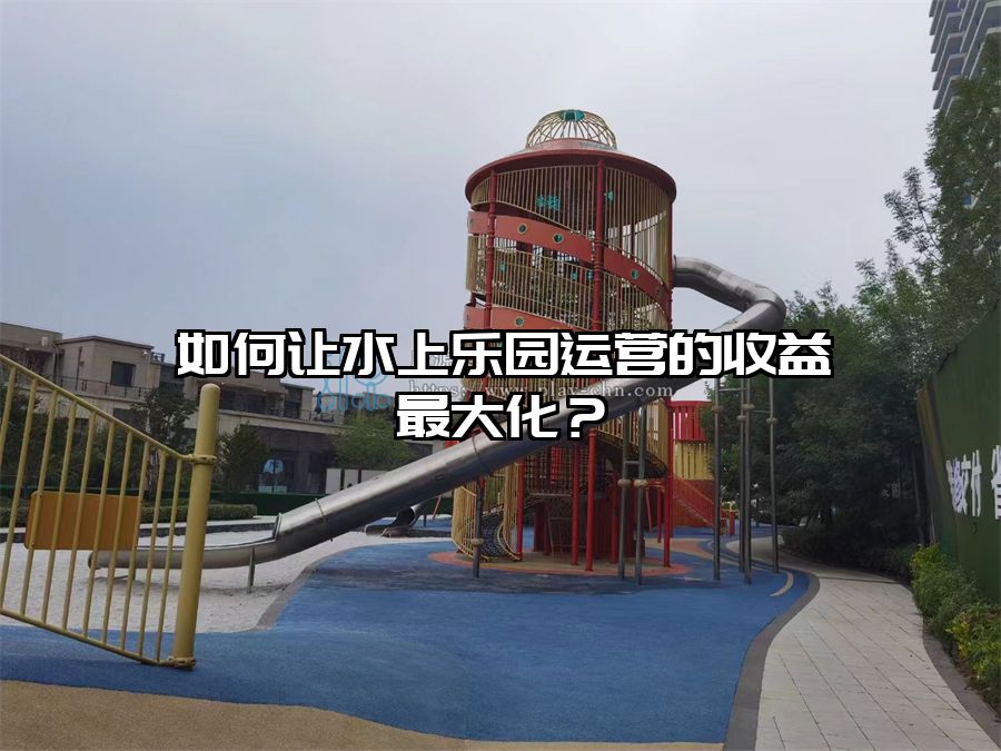 如何讓水上樂園運營的收益最大化?