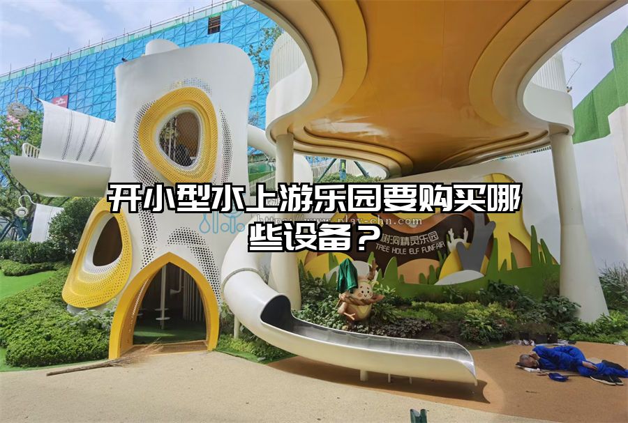 開小型水上游樂園要購買哪些設(shè)備？