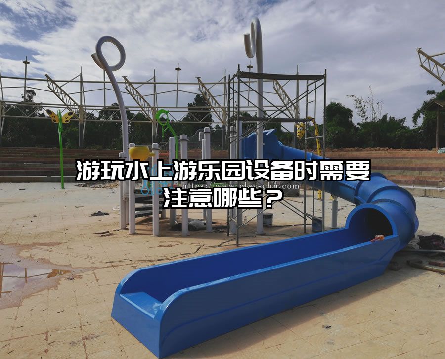 游玩水上游樂園設備時需要注意哪些?