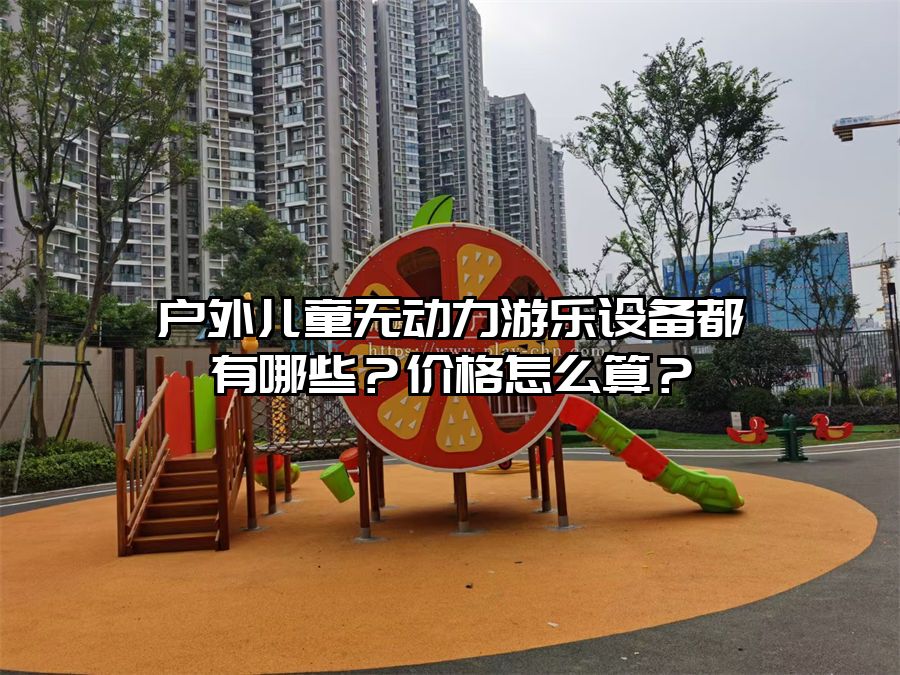 戶外兒童無動力游樂設備都有哪些?價格怎么算?