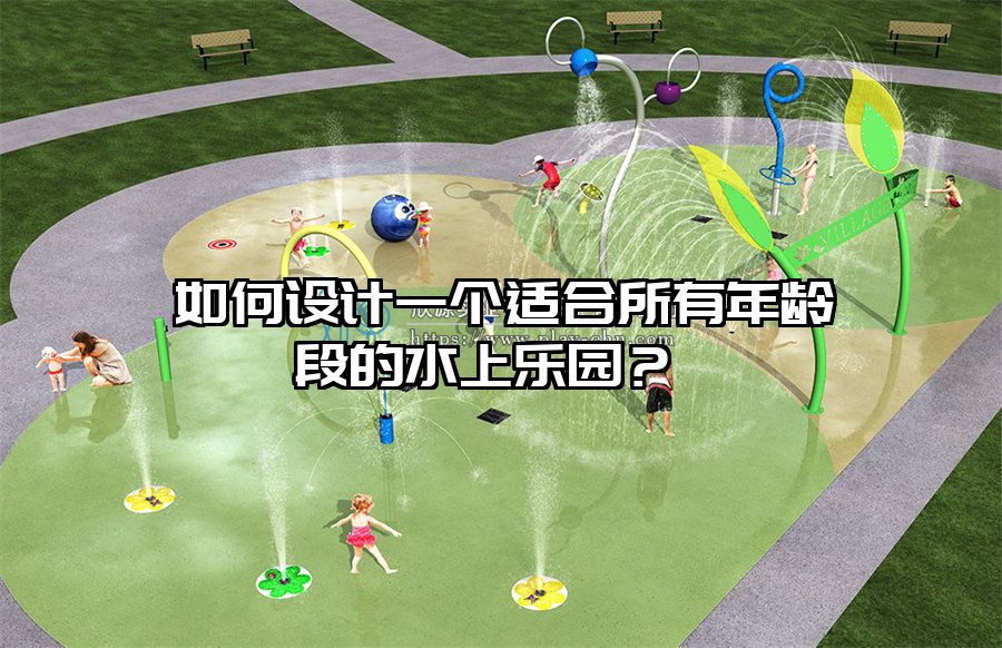 如何設計一個適合所有年齡段的水上樂園?