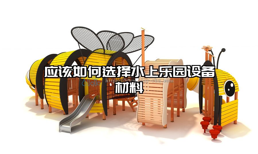 應該如何選擇水上樂園設備材料