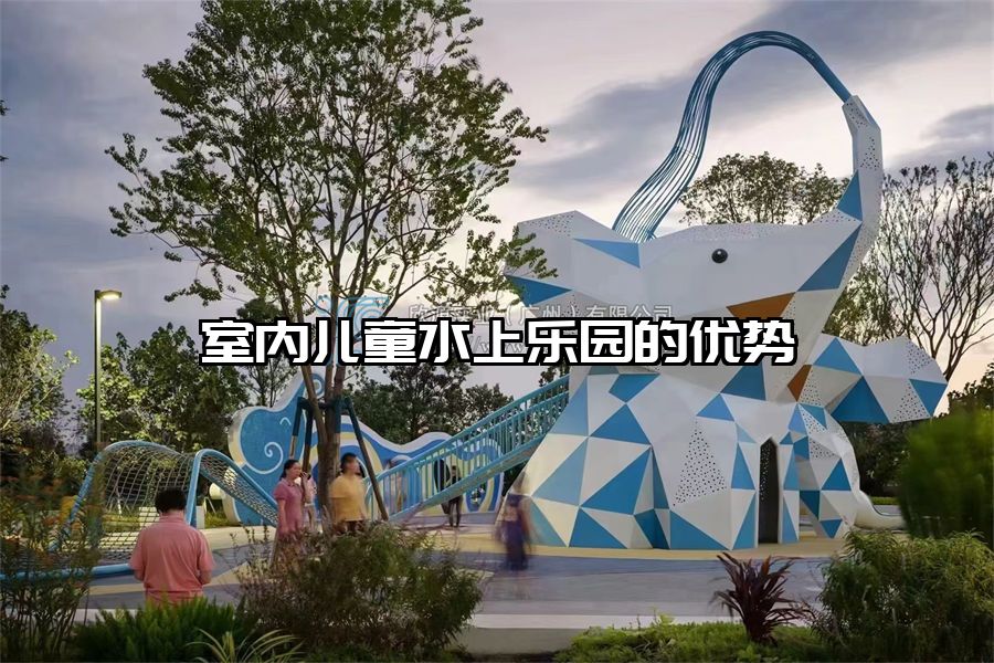 室內兒童水上樂園的優勢