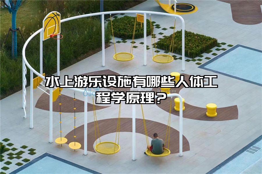 水上游樂設施有哪些人體工程學原理？