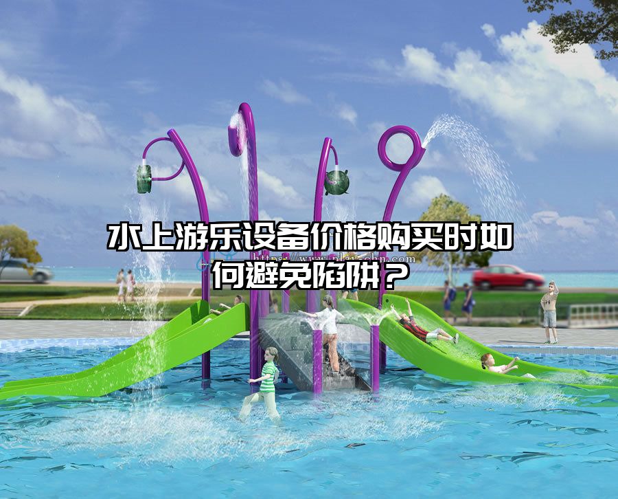 水上游樂設(shè)備價(jià)格購買時(shí)如何避免陷阱？