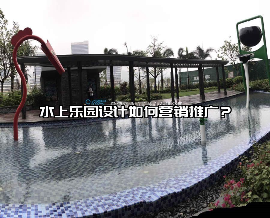 水上樂園設計如何營銷推廣？