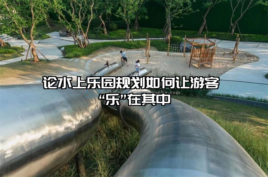 論水上樂園規劃如何讓游客“樂”在其中