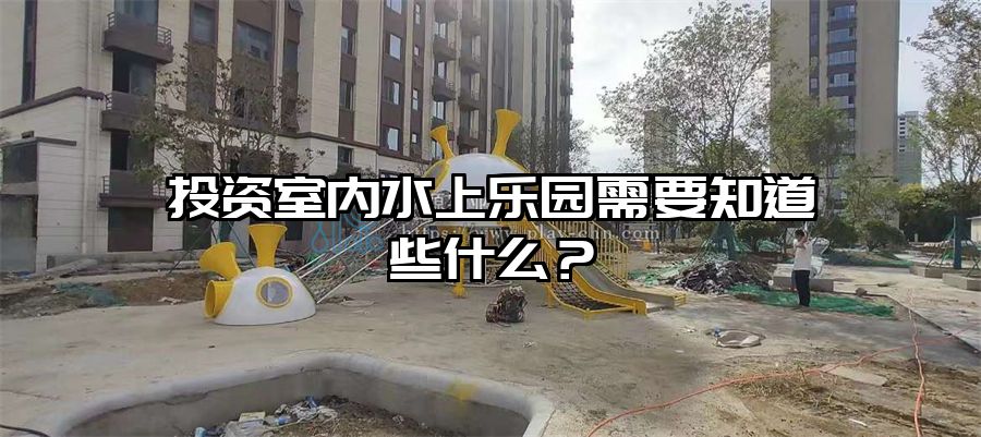 投資室內水上樂園需要知道些什么？