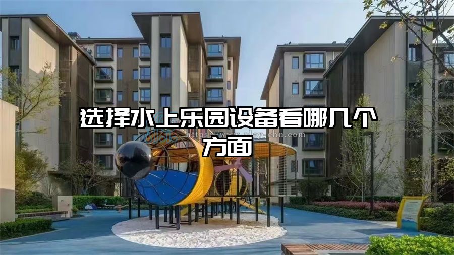 選擇水上樂園設備看哪幾個方面