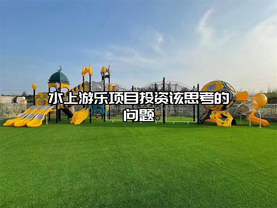 水上游樂項目投資該思考的問題