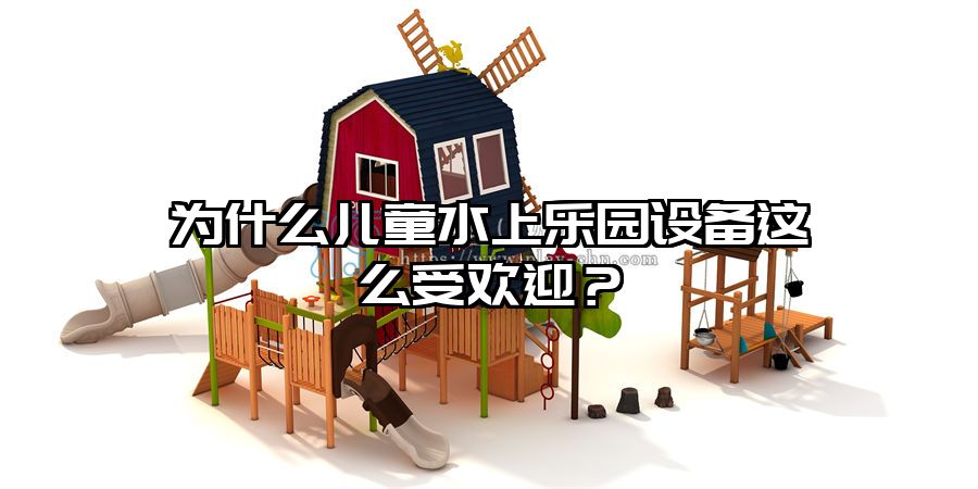 為什么兒童水上樂園設備這么受歡迎？