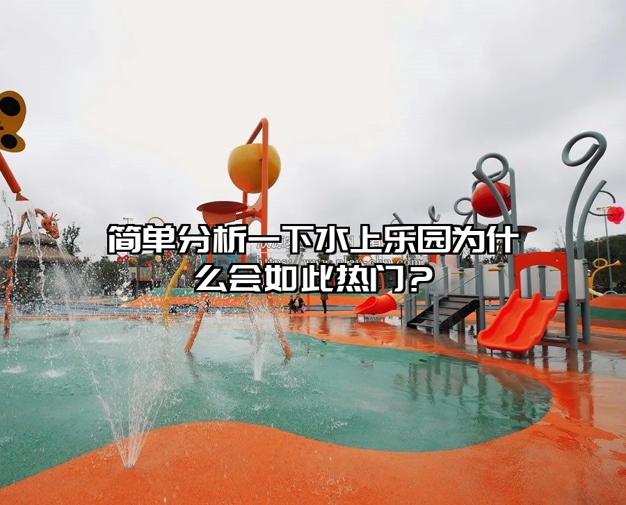 簡單分析一下水上樂園為什么會如此熱門？