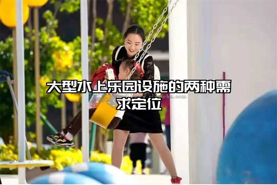 大型水上樂園設(shè)施的兩種需求定位