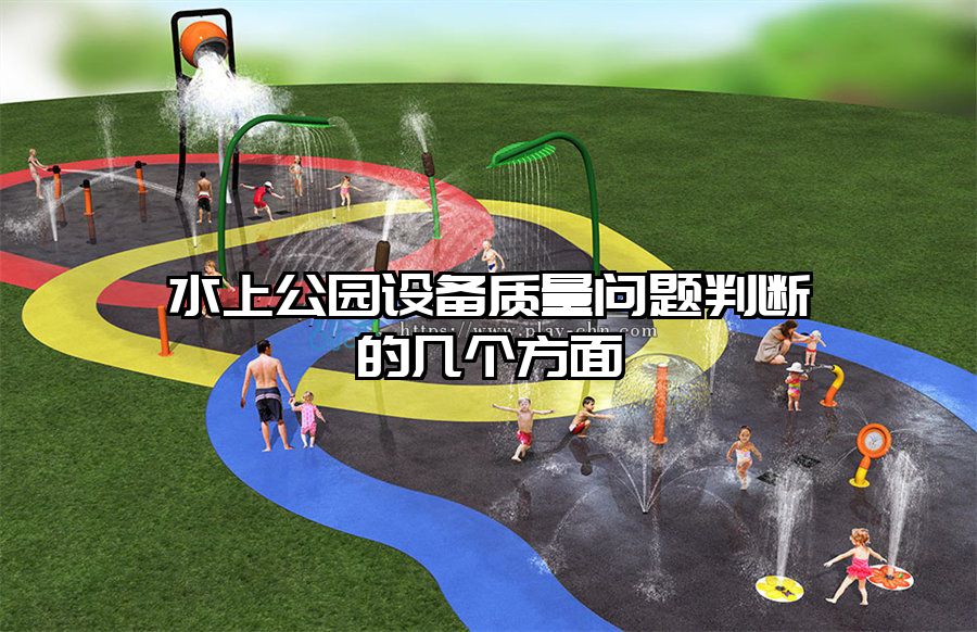 水上公園設(shè)備質(zhì)量問題判斷的幾個(gè)方面