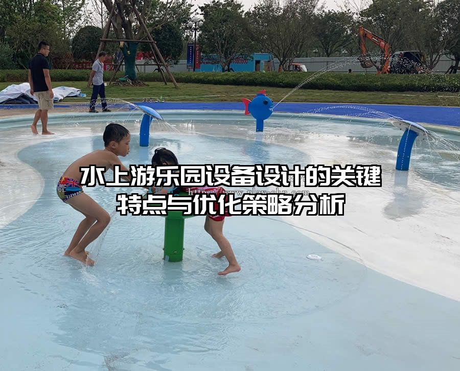水上游樂園設備設計的關鍵特點與優化策略分析