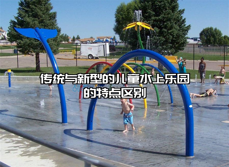 傳統(tǒng)與新型的兒童水上樂(lè)園的特點(diǎn)區(qū)別