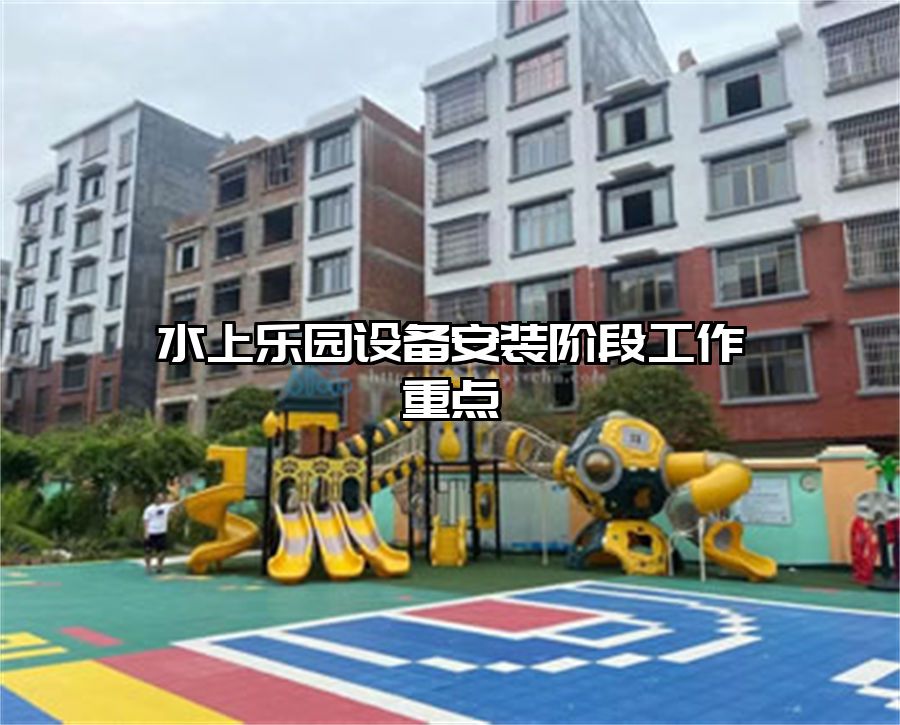 水上樂園設(shè)備安裝階段工作重點