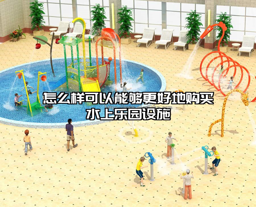 怎么樣可以能夠更好地購買水上樂園設施