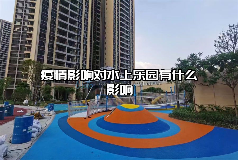 疫情影響對水上樂園有什么影響