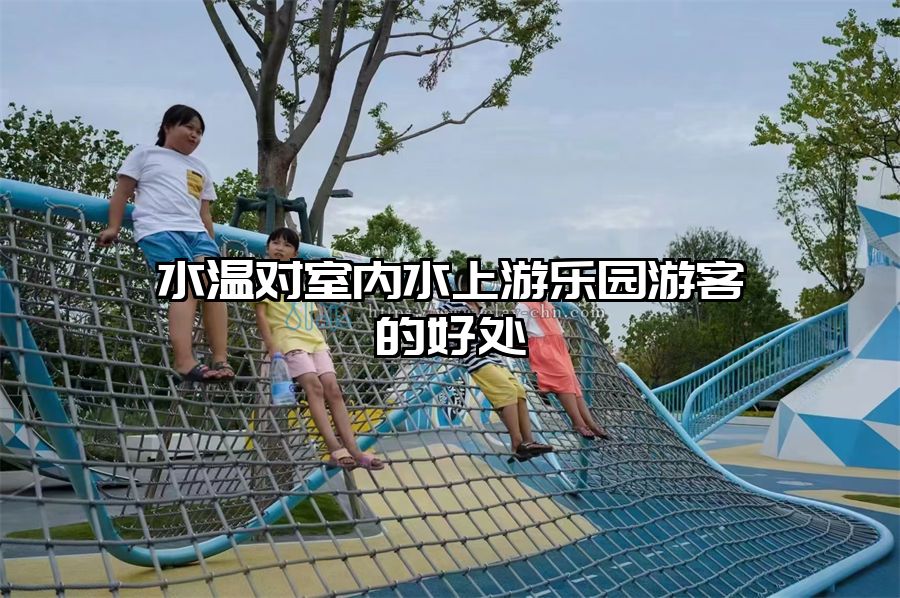 水溫對(duì)室內(nèi)水上游樂園游客的好處