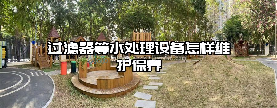 過濾器等水處理設(shè)備怎樣維護保養(yǎng)