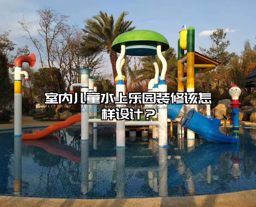 室內兒童水上樂園裝修該怎樣設計？