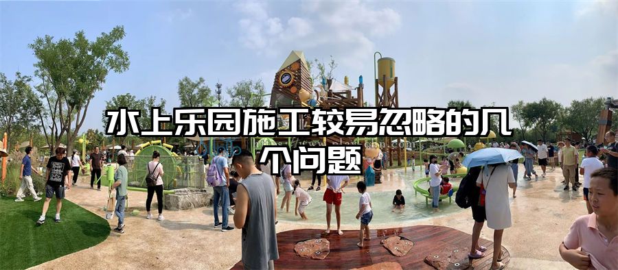 水上樂園施工較易忽略的幾個問題