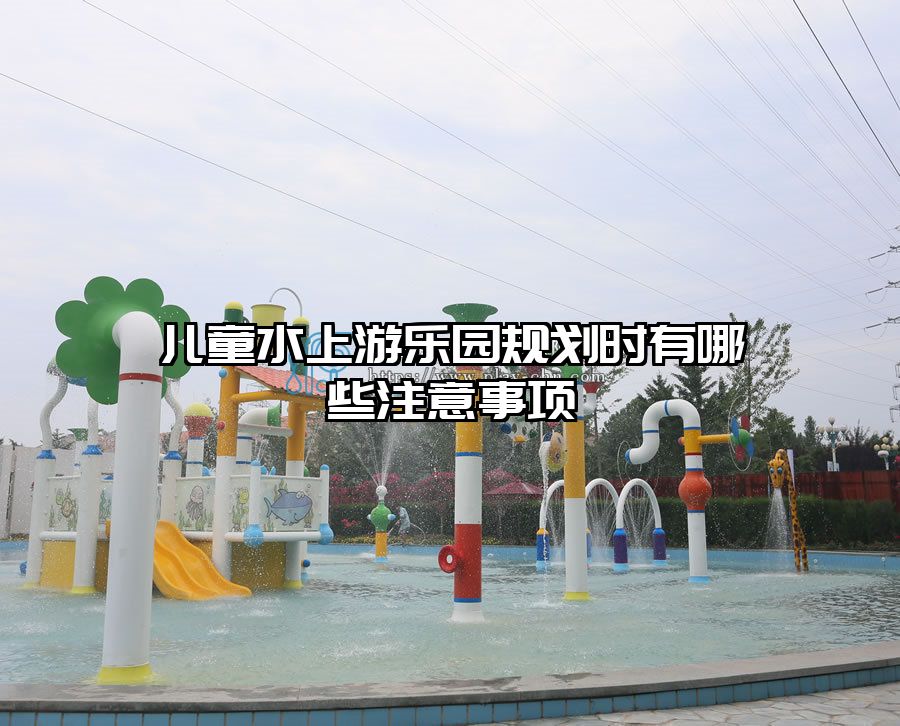 兒童水上游樂園規(guī)劃時(shí)有哪些注意事項(xiàng)