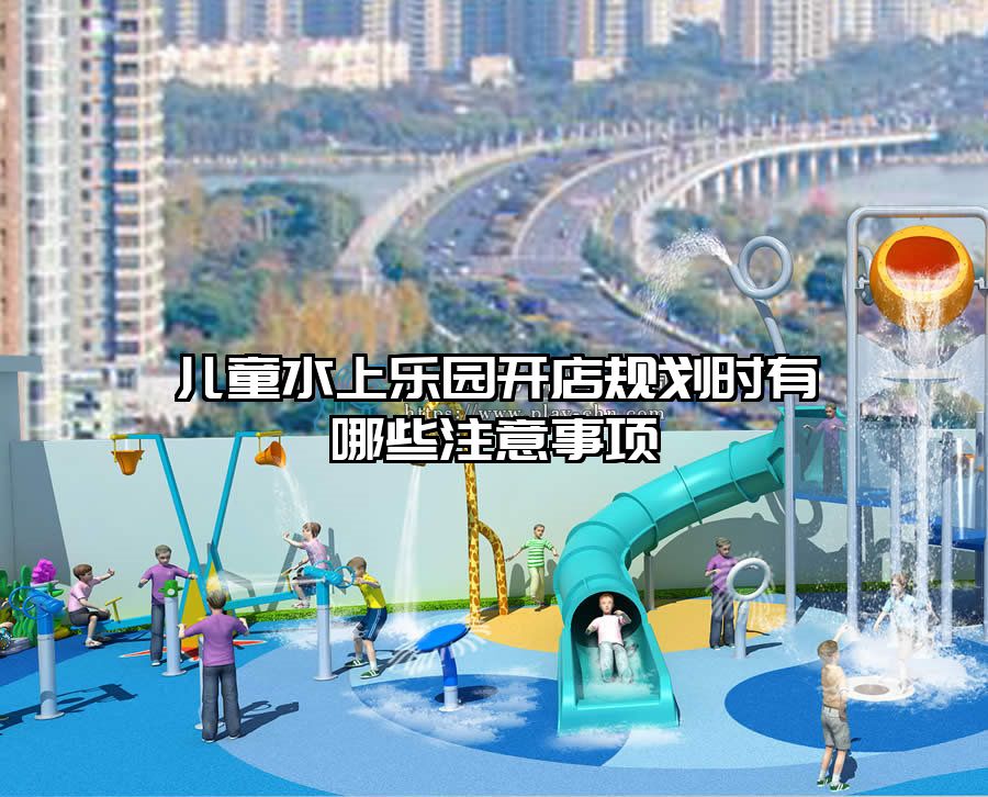 兒童水上樂園開店規(guī)劃時有哪些注意事項