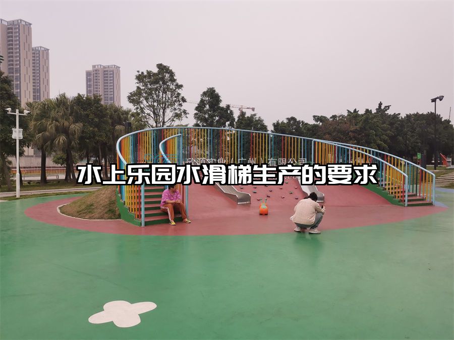 水上樂園水滑梯生產的要求