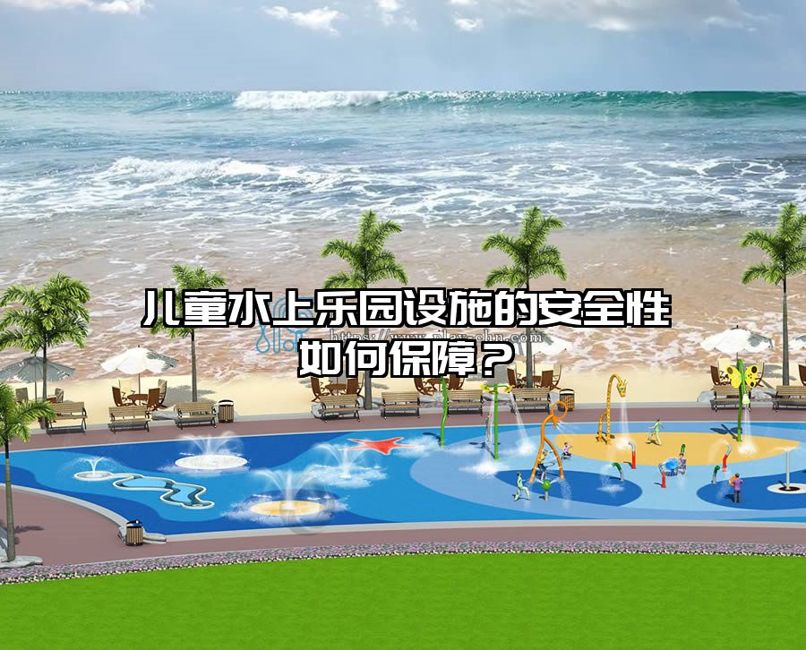 兒童水上樂園設施的安全性如何保障？