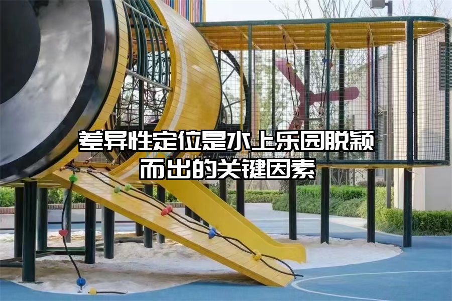 差異性定位是水上樂(lè)園脫穎而出的關(guān)鍵因素