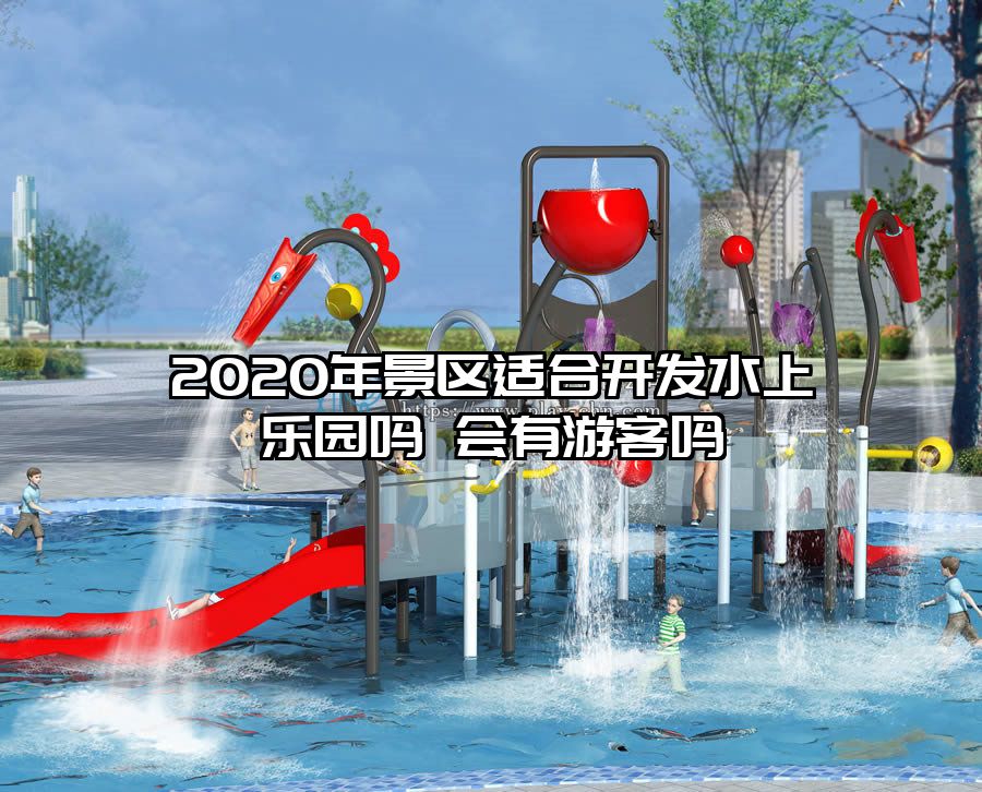 2020年景區適合開發水上樂園嗎 會有游客嗎