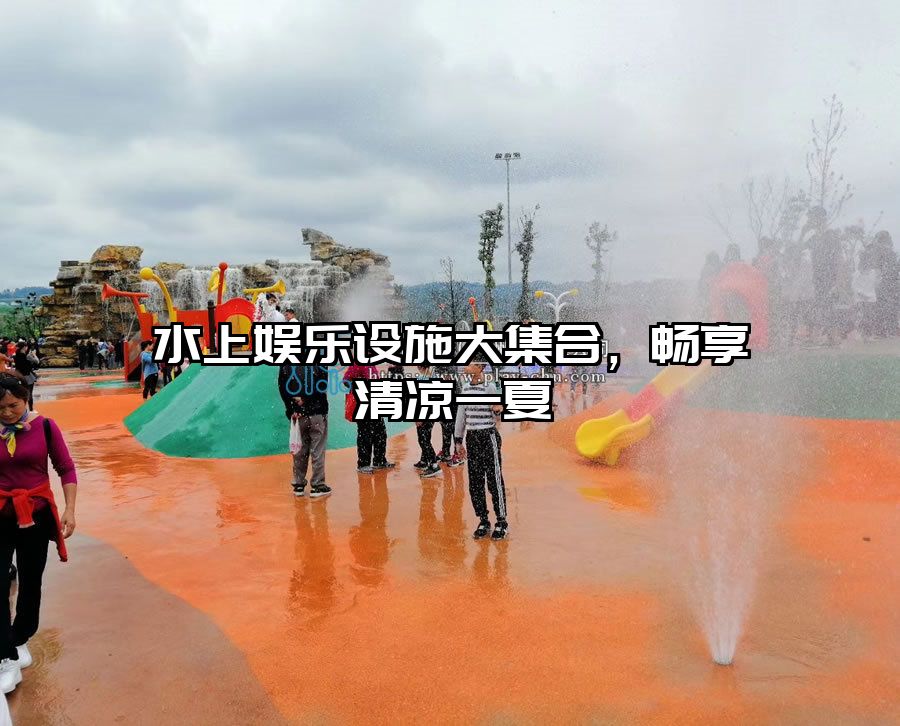 水上娛樂設施大集合，暢享清涼一夏