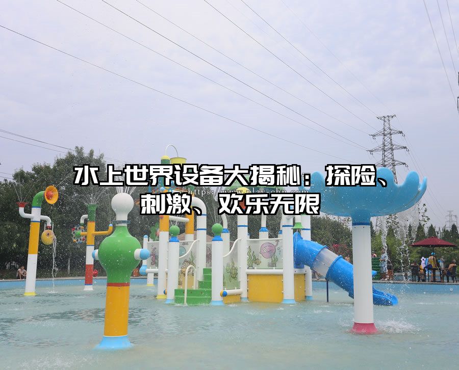 水上世界設備大揭秘：探險、刺激、歡樂無限