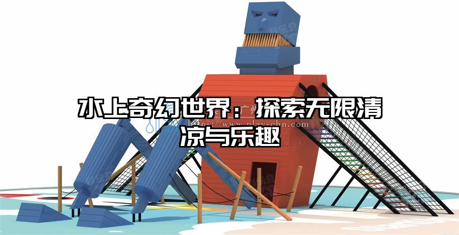 水上奇幻世界：探索無限清涼與樂趣