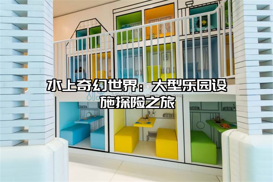 水上奇幻世界：大型樂園設施探險之旅