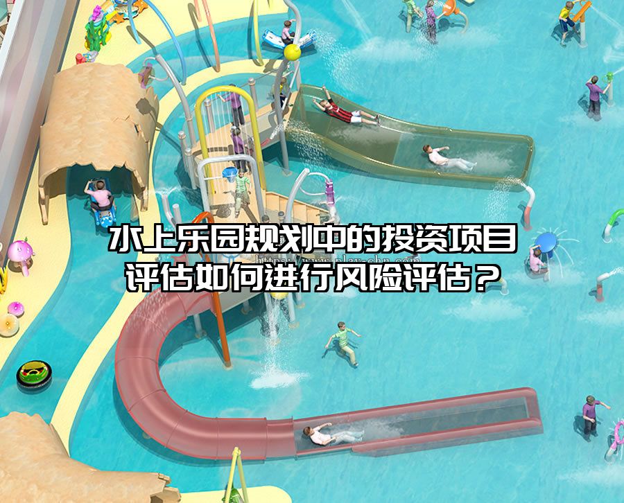 水上樂園規劃中的投資項目評估如何進行風險評估？