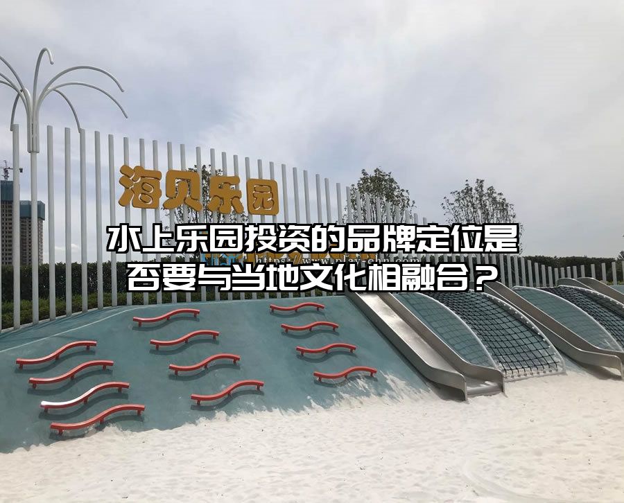 水上樂園投資的品牌定位是否要與當地文化相融合？