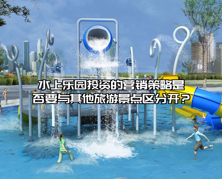 水上樂園投資的營銷策略是否要與其他旅游景點區分開？