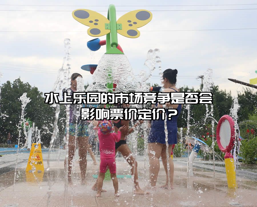 水上樂園的市場競爭是否會影響票價定價？