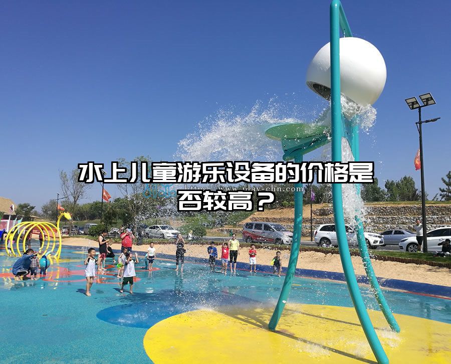 水上兒童游樂設備的價格是否較高？