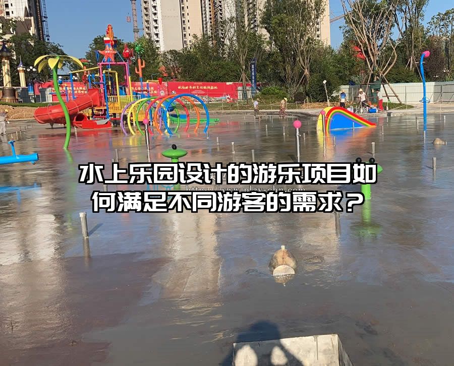 水上樂園設計的游樂項目如何滿足不同游客的需求？