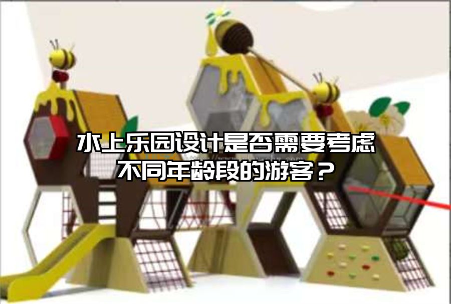 水上樂園設(shè)計是否需要考慮不同年齡段的游客？